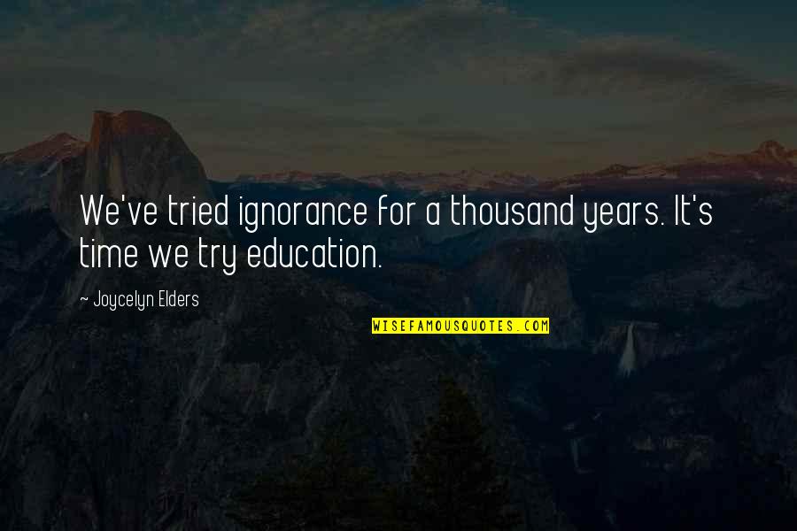 Fleschner Quotes By Joycelyn Elders: We've tried ignorance for a thousand years. It's