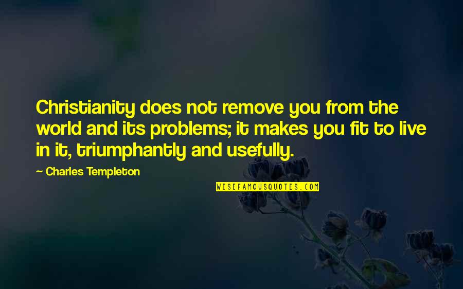 Fleschner Stark Quotes By Charles Templeton: Christianity does not remove you from the world Fleschner Stark Quotes By Charles Templeton: Christianity does not remove you from the world