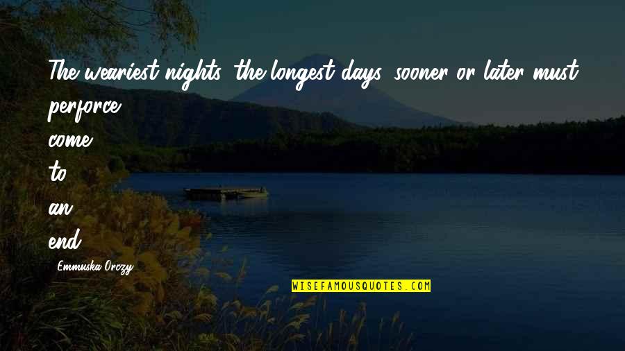 Fleschner Stark Quotes By Emmuska Orczy: The weariest nights, the longest days, sooner or Fleschner Stark Quotes By Emmuska Orczy: The weariest nights, the longest days, sooner or