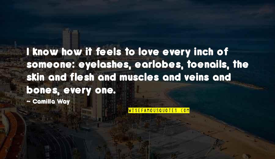Flesh And Bones Quotes By Camilla Way: I know how it feels to love every
