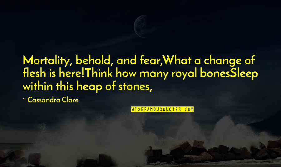 Flesh And Bones Quotes By Cassandra Clare: Mortality, behold, and fear,What a change of flesh