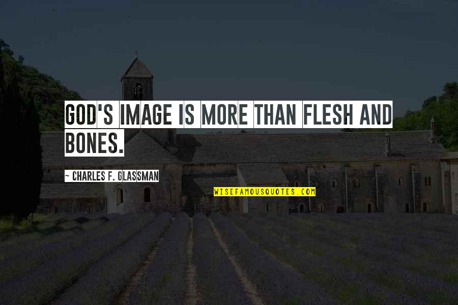 Flesh And Bones Quotes By Charles F. Glassman: God's image is more than flesh and bones.