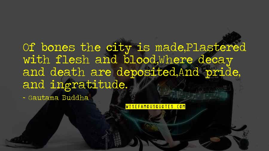 Flesh And Bones Quotes By Gautama Buddha: Of bones the city is made,Plastered with flesh