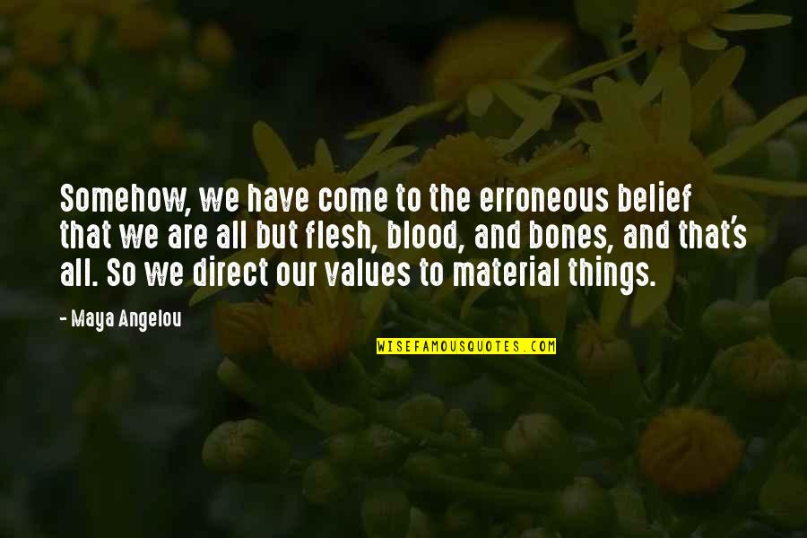 Flesh And Bones Quotes By Maya Angelou: Somehow, we have come to the erroneous belief