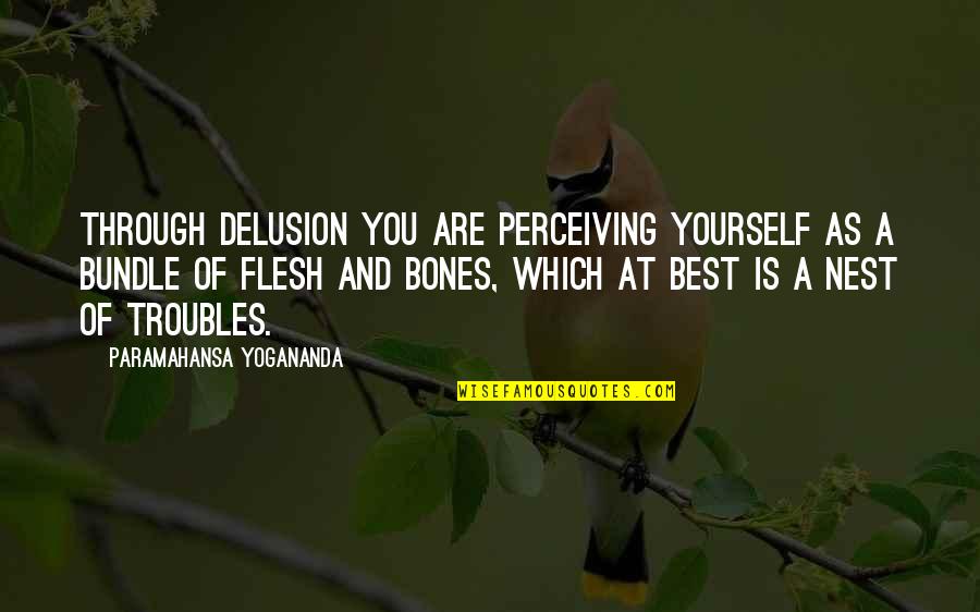 Flesh And Bones Quotes By Paramahansa Yogananda: Through delusion you are perceiving yourself as a