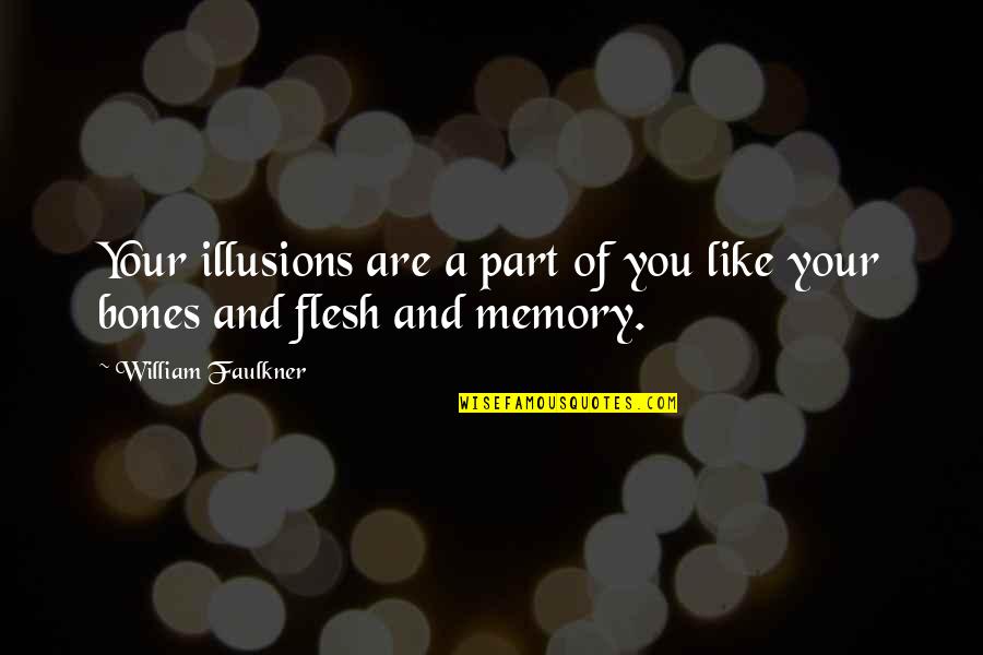 Flesh And Bones Quotes By William Faulkner: Your illusions are a part of you like