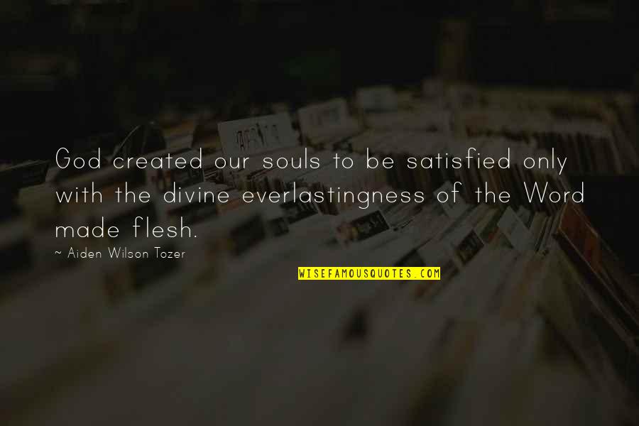 Flesh And Soul Quotes By Aiden Wilson Tozer: God created our souls to be satisfied only