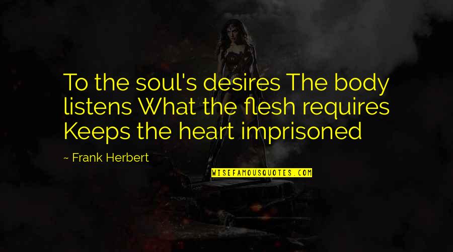 Flesh And Soul Quotes By Frank Herbert: To the soul's desires The body listens What