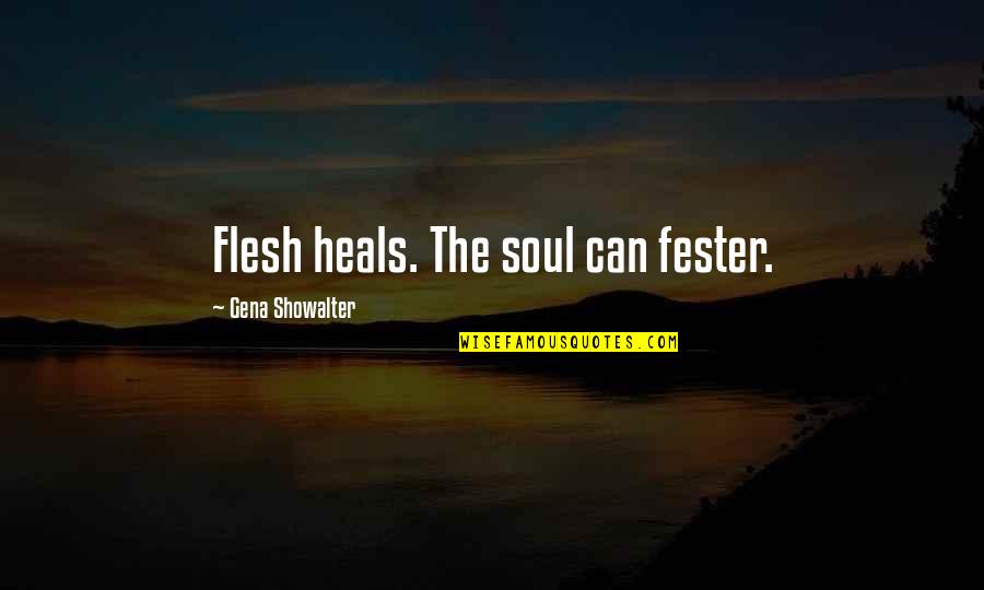Flesh And Soul Quotes By Gena Showalter: Flesh heals. The soul can fester.
