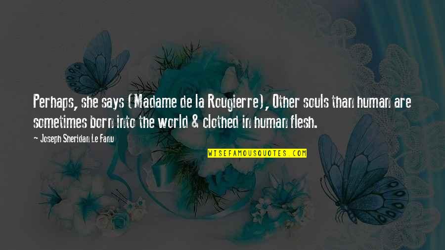 Flesh And Soul Quotes By Joseph Sheridan Le Fanu: Perhaps, she says (Madame de la Rougierre), Other