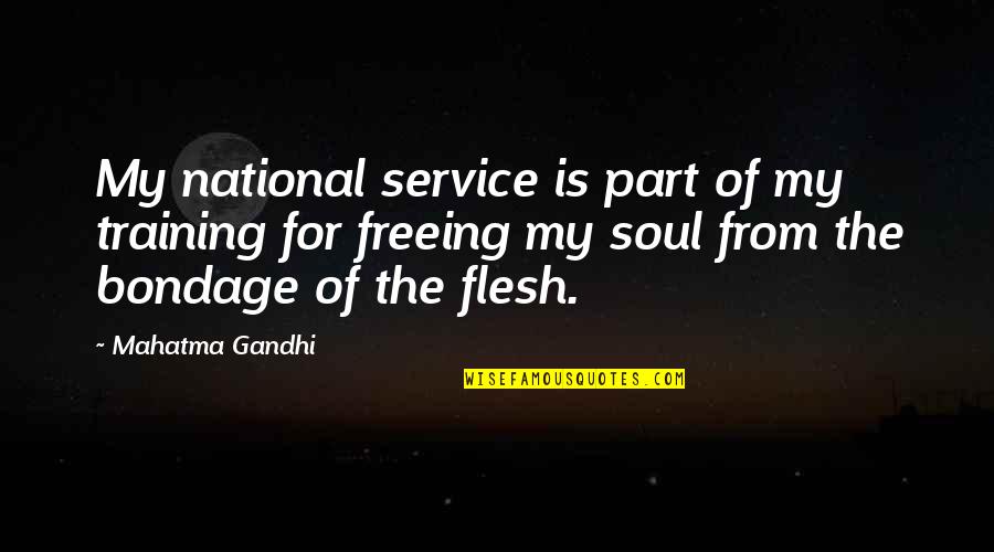 Flesh And Soul Quotes By Mahatma Gandhi: My national service is part of my training