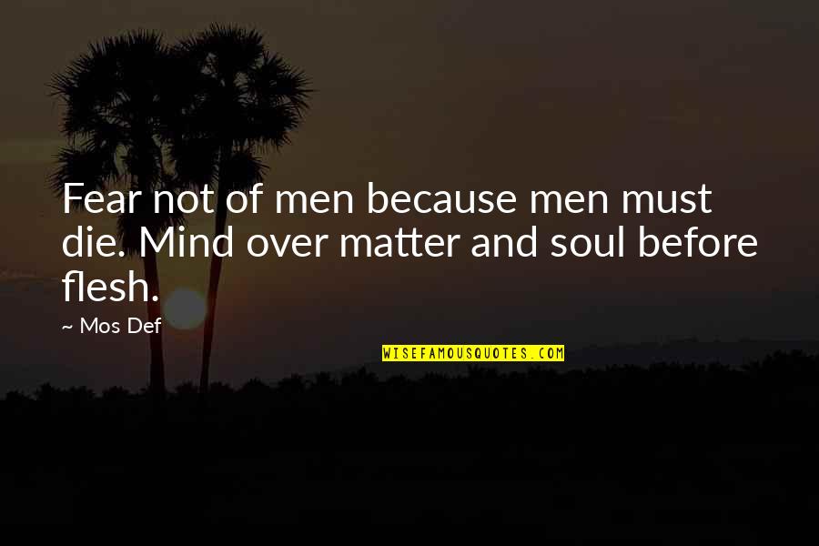 Flesh And Soul Quotes By Mos Def: Fear not of men because men must die.