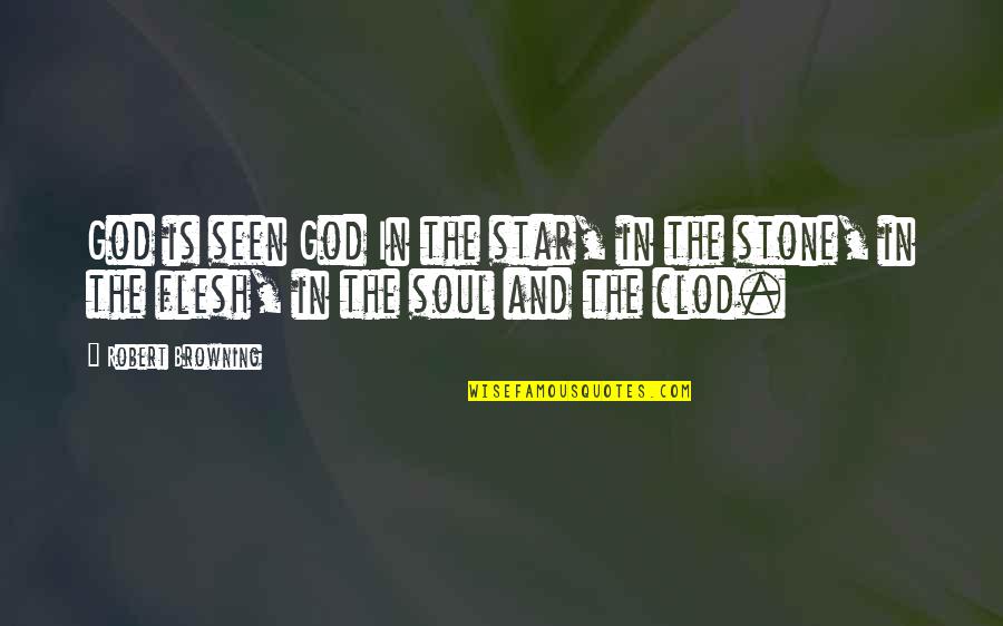 Flesh And Stone Quotes By Robert Browning: God is seen God In the star, in Flesh And Stone Quotes By Robert Browning: God is seen God In the star, in