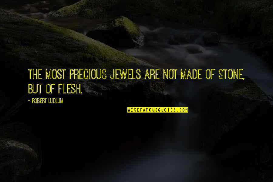 Flesh And Stone Quotes By Robert Ludlum: The most precious jewels are not made of