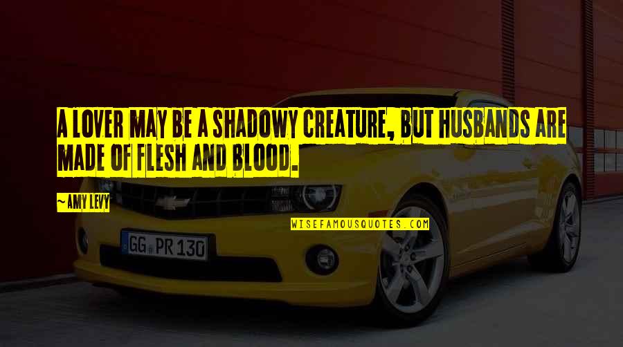 Flesh Blood Quotes By Amy Levy: A lover may be a shadowy creature, but