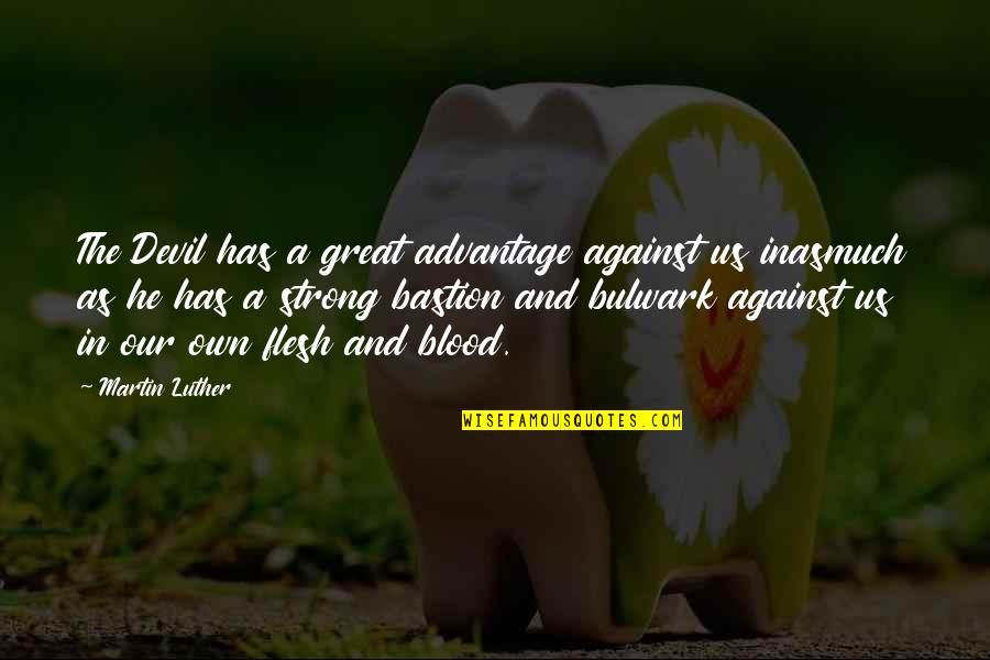 Flesh Blood Quotes By Martin Luther: The Devil has a great advantage against us Flesh Blood Quotes By Martin Luther: The Devil has a great advantage against us