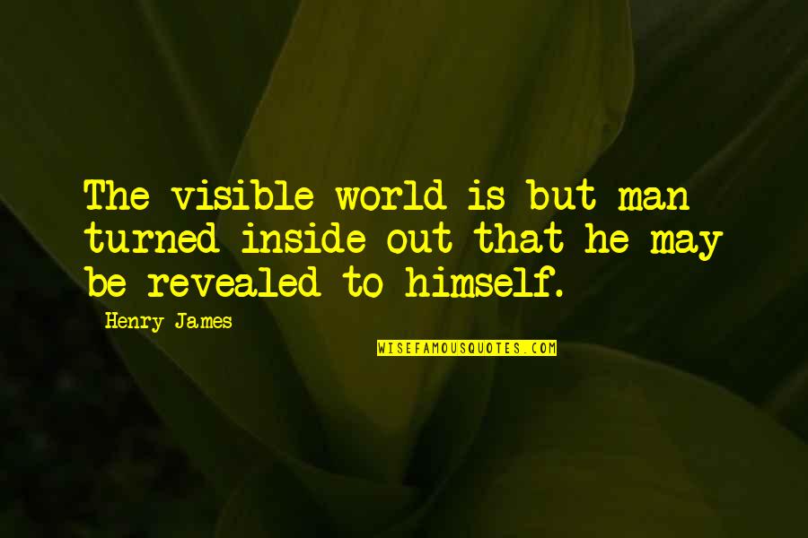 Flesh In Bible Quotes By Henry James: The visible world is but man turned inside