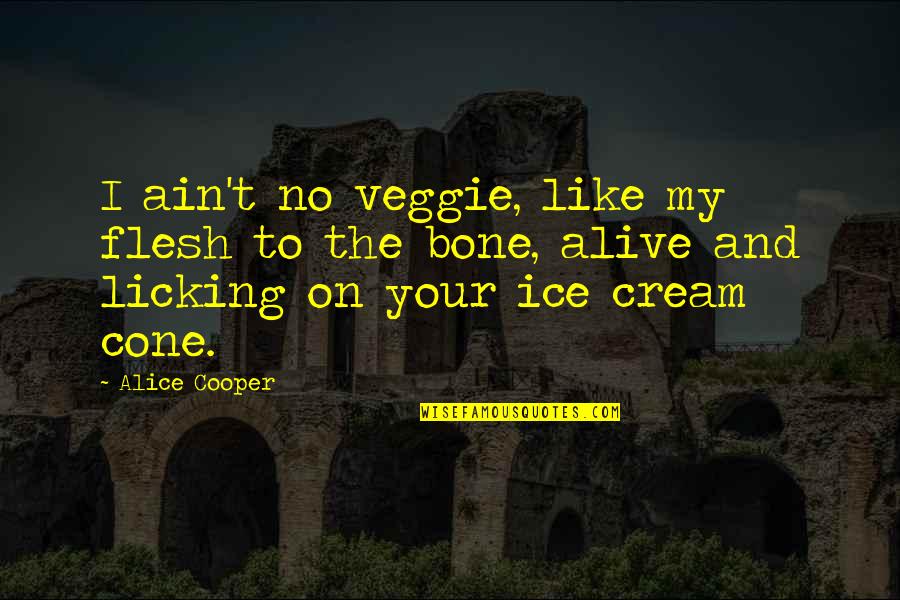 Flesh N Bone Quotes By Alice Cooper: I ain't no veggie, like my flesh to
