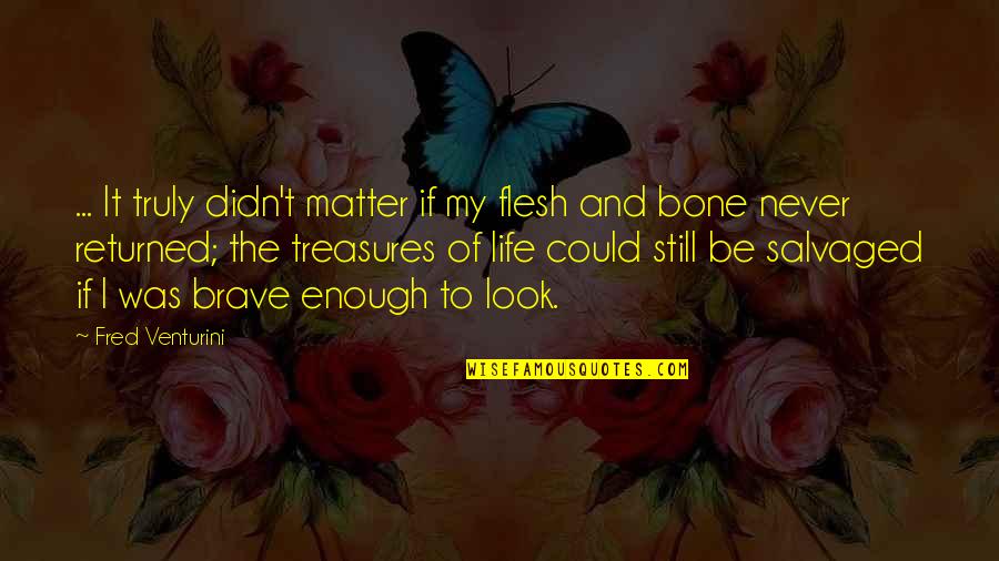Flesh N Bone Quotes By Fred Venturini: ... It truly didn't matter if my flesh