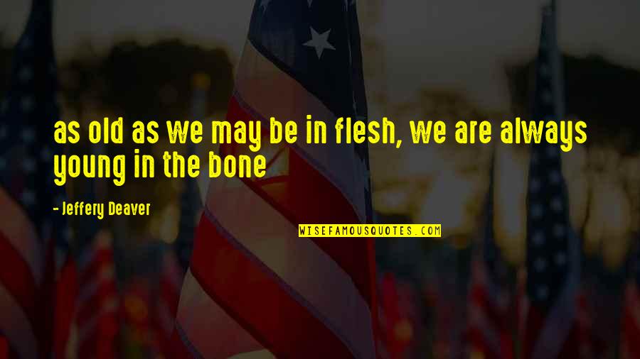 Flesh N Bone Quotes By Jeffery Deaver: as old as we may be in flesh, Flesh N Bone Quotes By Jeffery Deaver: as old as we may be in flesh,