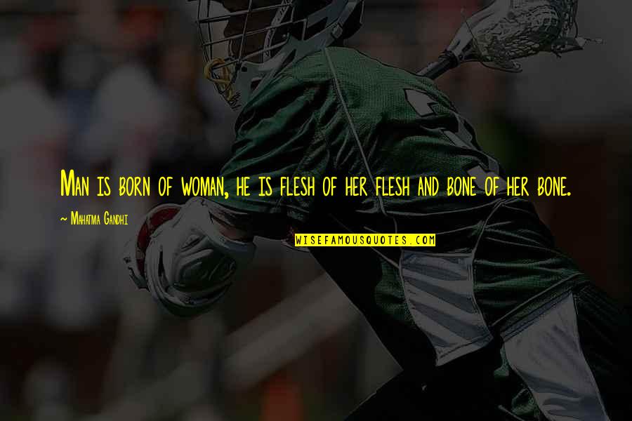 Flesh N Bone Quotes By Mahatma Gandhi: Man is born of woman, he is flesh Flesh N Bone Quotes By Mahatma Gandhi: Man is born of woman, he is flesh