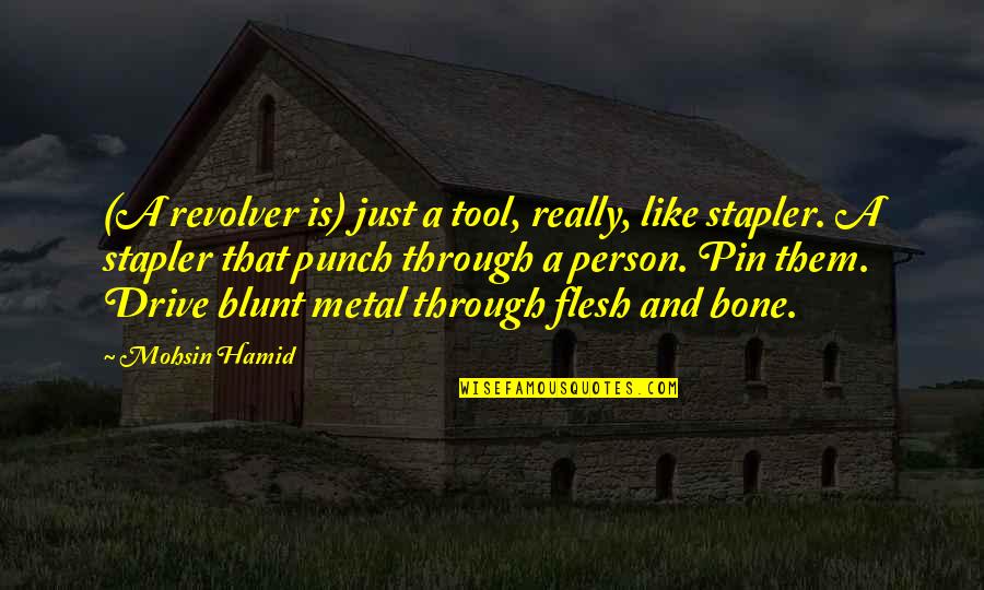 Flesh N Bone Quotes By Mohsin Hamid: (A revolver is) just a tool, really, like Flesh N Bone Quotes By Mohsin Hamid: (A revolver is) just a tool, really, like