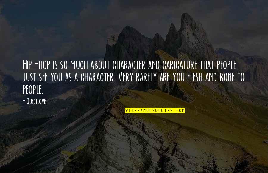 Flesh N Bone Quotes By Questlove: Hip-hop is so much about character and caricature Flesh N Bone Quotes By Questlove: Hip-hop is so much about character and caricature