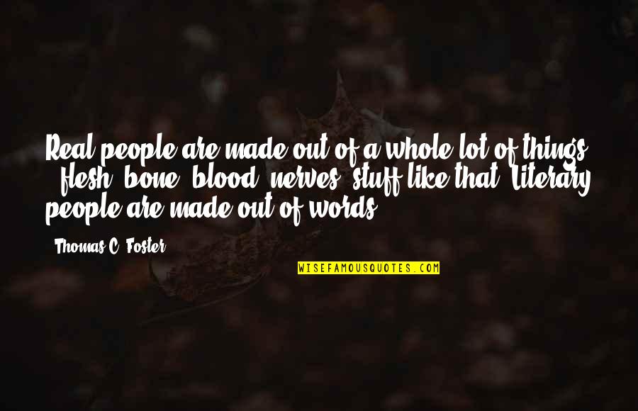 Flesh N Bone Quotes By Thomas C. Foster: Real people are made out of a whole Flesh N Bone Quotes By Thomas C. Foster: Real people are made out of a whole