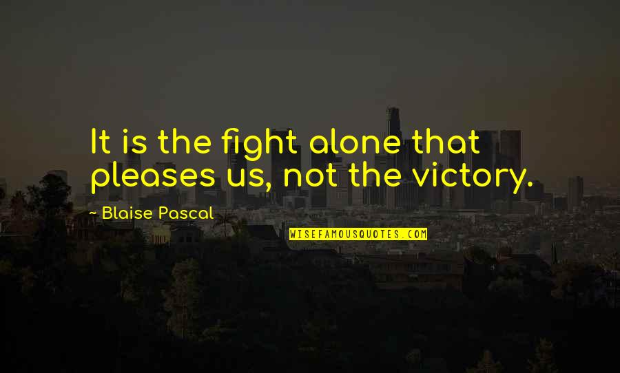 Flesh Stick Quotes By Blaise Pascal: It is the fight alone that pleases us,