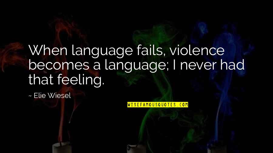 Fleshed Coon Quotes By Elie Wiesel: When language fails, violence becomes a language; I