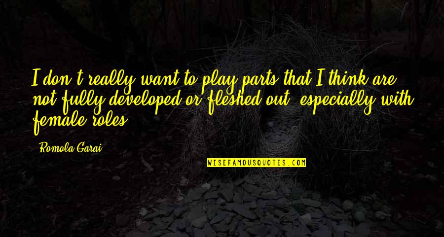 Fleshed Out Quotes By Romola Garai: I don't really want to play parts that Fleshed Out Quotes By Romola Garai: I don't really want to play parts that