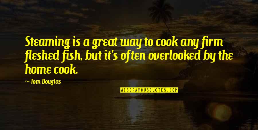 Fleshed Out Quotes By Tom Douglas: Steaming is a great way to cook any Fleshed Out Quotes By Tom Douglas: Steaming is a great way to cook any