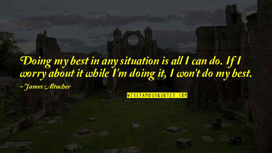 Fleshers Firearms Quotes By James Altucher: Doing my best in any situation is all Fleshers Firearms Quotes By James Altucher: Doing my best in any situation is all