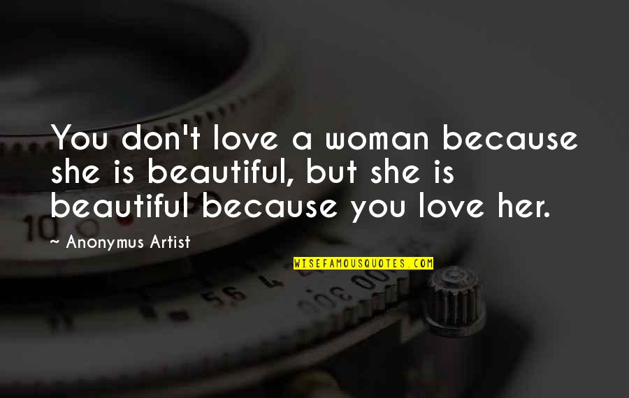 Fleshers Guns Quotes By Anonymus Artist: You don't love a woman because she is Fleshers Guns Quotes By Anonymus Artist: You don't love a woman because she is