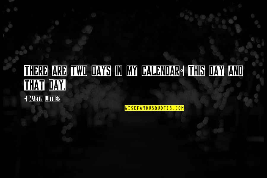 Fleshers Nursing Quotes By Martin Luther: There are two days in my calendar: This Fleshers Nursing Quotes By Martin Luther: There are two days in my calendar: This