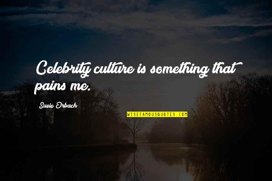 Fleshes Quotes By Susie Orbach: Celebrity culture is something that pains me.