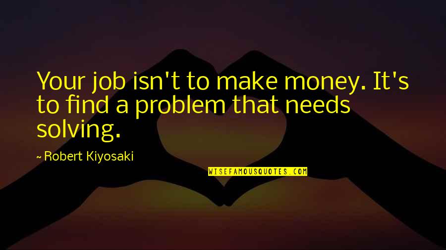 Fleshier Quotes By Robert Kiyosaki: Your job isn't to make money. It's to