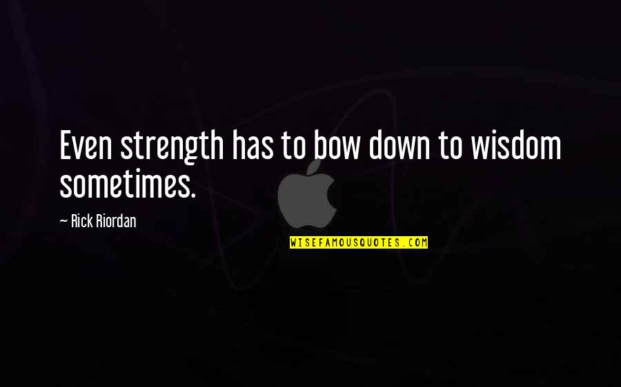 Fleshie's Quotes By Rick Riordan: Even strength has to bow down to wisdom