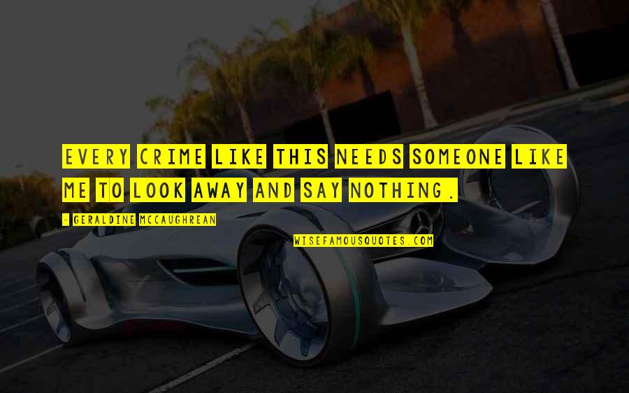 Fleshless Quotes By Geraldine McCaughrean: Every crime like this needs someone like me Fleshless Quotes By Geraldine McCaughrean: Every crime like this needs someone like me