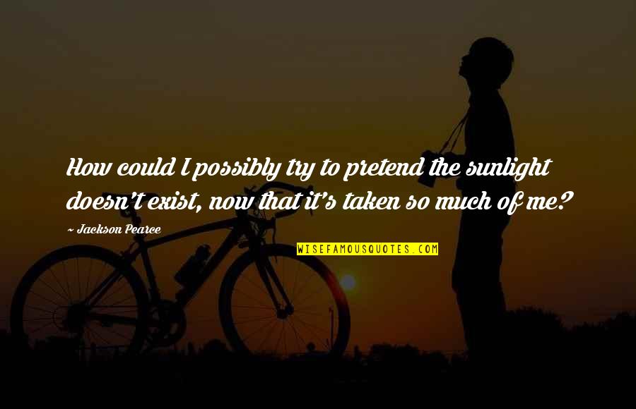 Fleshless Skull Quotes By Jackson Pearce: How could I possibly try to pretend the Fleshless Skull Quotes By Jackson Pearce: How could I possibly try to pretend the