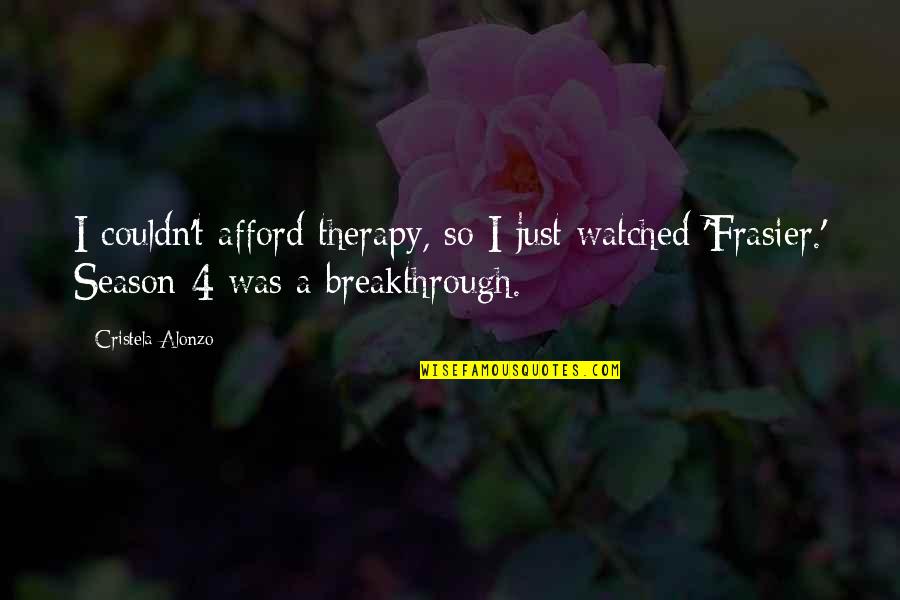 Fleshling A Sensualist Quotes By Cristela Alonzo: I couldn't afford therapy, so I just watched Fleshling A Sensualist Quotes By Cristela Alonzo: I couldn't afford therapy, so I just watched