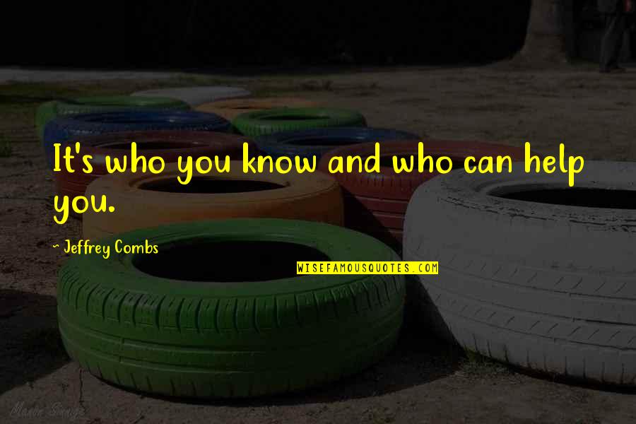 Fleshling A Sensualist Quotes By Jeffrey Combs: It's who you know and who can help Fleshling A Sensualist Quotes By Jeffrey Combs: It's who you know and who can help
