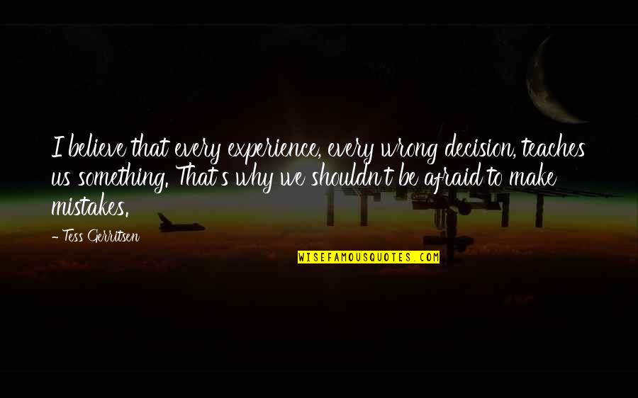 Fleshling Quotes By Tess Gerritsen: I believe that every experience, every wrong decision,
