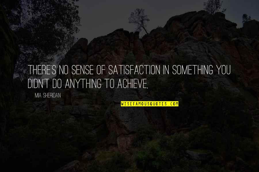 Fleshman Appliance Quotes By Mia Sheridan: There's no sense of satisfaction in something you
