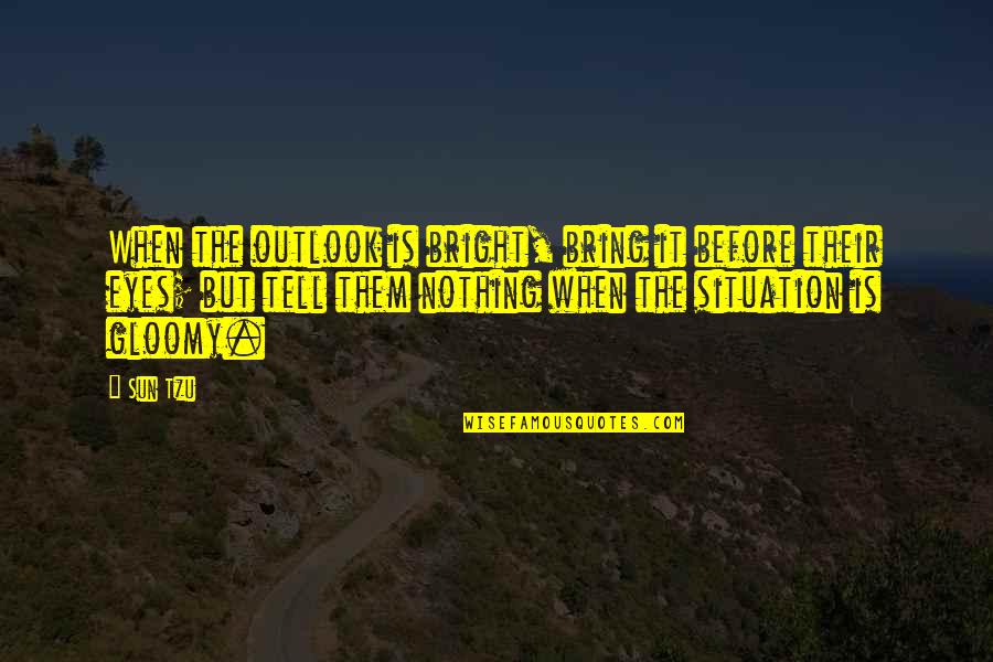 Fleshman Appliance Quotes By Sun Tzu: When the outlook is bright, bring it before Fleshman Appliance Quotes By Sun Tzu: When the outlook is bright, bring it before