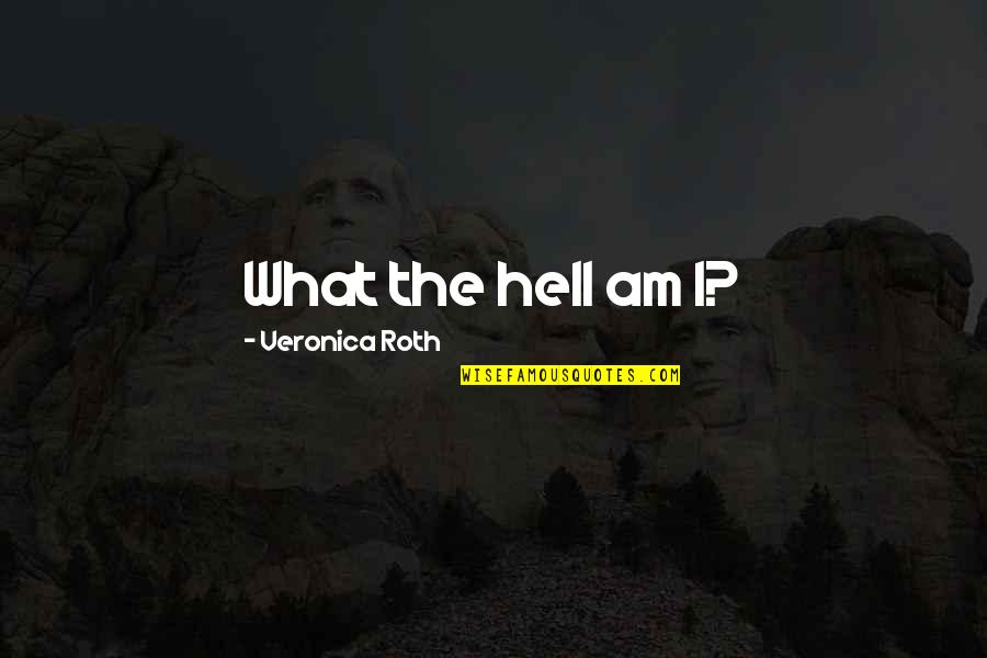Fleshman Appliance Quotes By Veronica Roth: What the hell am I? Fleshman Appliance Quotes By Veronica Roth: What the hell am I?