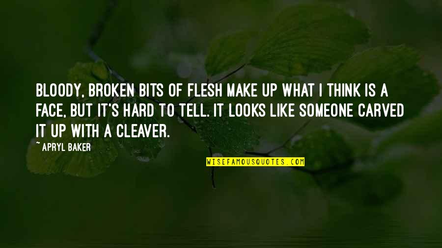 Flesh's Quotes By Apryl Baker: Bloody, broken bits of flesh make up what