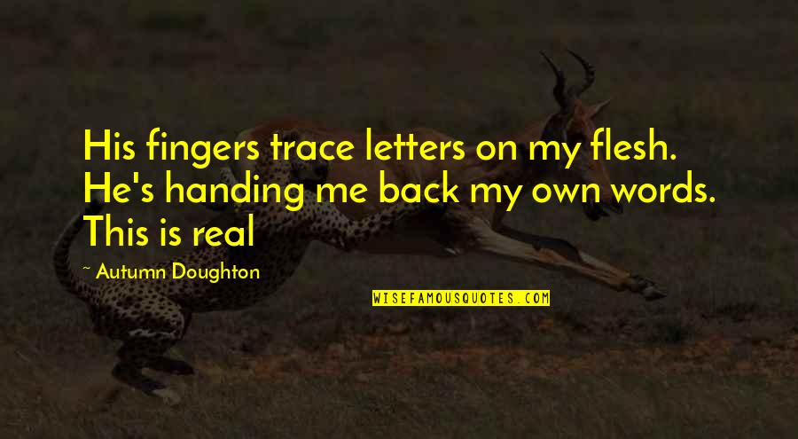 Flesh's Quotes By Autumn Doughton: His fingers trace letters on my flesh. He's