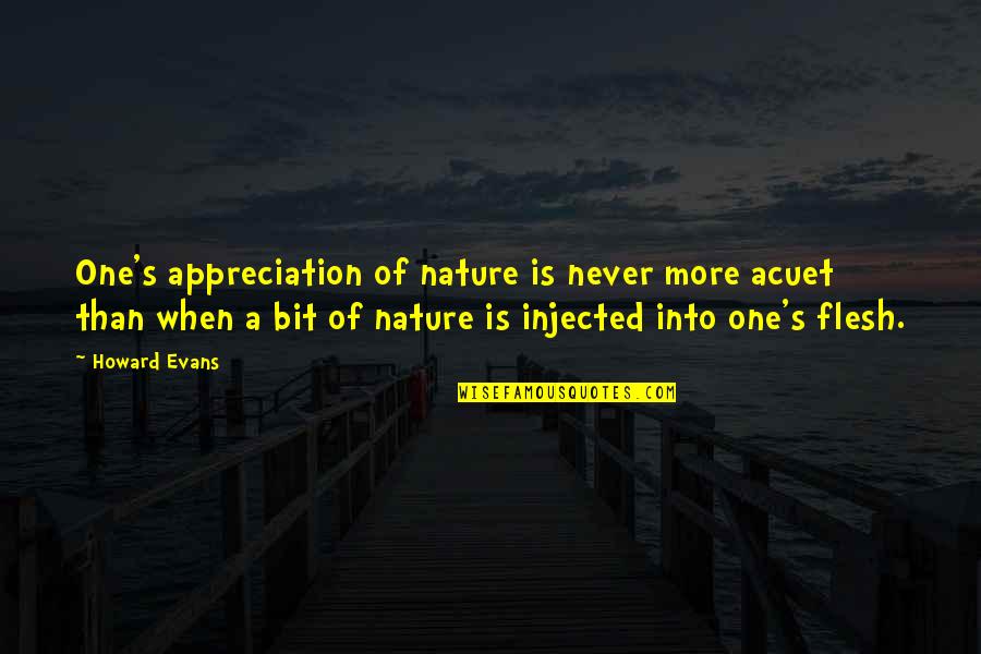 Flesh's Quotes By Howard Evans: One's appreciation of nature is never more acuet