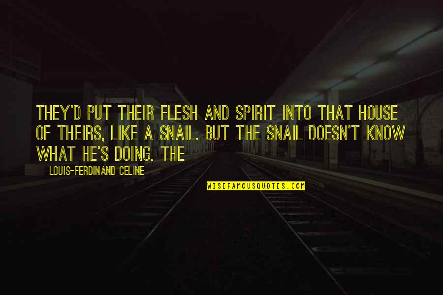 Flesh's Quotes By Louis-Ferdinand Celine: They'd put their flesh and spirit into that